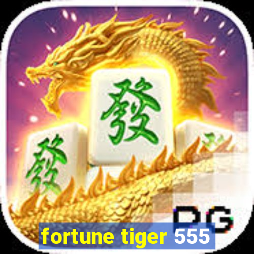 fortune tiger 555